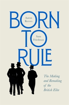 Hardcover Born to Rule: The Making and Remaking of the British Elite Book