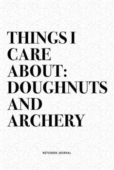 Paperback Things I Care About: Doughnuts And Archery: A 6x9 Inch Diary Notebook Journal With A Bold Text Font Slogan On A Matte Cover and 120 Blank L Book