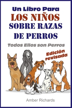 Un Libro Para Los Niños Sobre Razas De Perros: Todos Ellos son Perros (Spanish Edition)