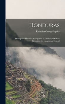 Hardcover Honduras: Descripcion Historica, Geografica Y Estadistica De Esta República De La America Central [Spanish] Book