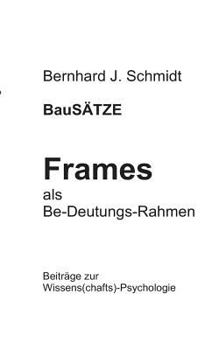 Paperback BauSÄTZE: Frames - als Be-Deutungs-Rahmen: Beiträge zur Wissens(chafts)-Psychologie [German] Book