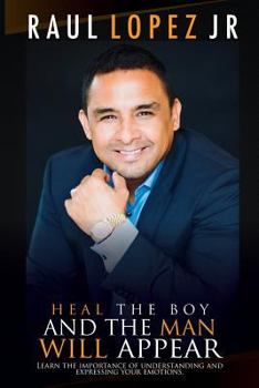 Paperback Heal the boy and the man will appear: Learn to understand and express your emotions Book