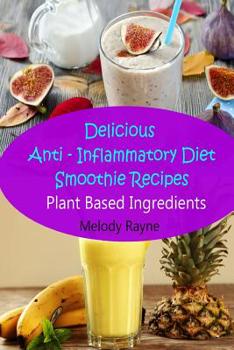 Paperback Delicious Anti - Inflammatory Diet Smoothie Recipes: Plant Based Ingredients Book