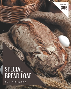 Paperback 365 Special Bread Loaf Recipes: Greatest Bread Loaf Cookbook of All Time Book