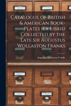 Paperback Catalogue of British & American Book-Plates (Ex Libris) Collected by the Late Sir Augustus Wollaston Franks Book