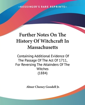 Paperback Further Notes On The History Of Witchcraft In Massachusetts: Containing Additional Evidence Of The Passage Of The Act Of 1711, For Reversing The Attai Book