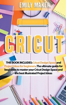 Hardcover Cricut: Cricut Design Space and Project Ideas for beginners. The ultimate guide for beginners to master your Cricut Design Spa Book