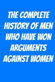 Paperback The Complete History of Men Who Have Won Arguments Against Women Book