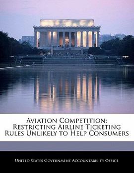 Paperback Aviation Competition: Restricting Airline Ticketing Rules Unlikely to Help Consumers Book