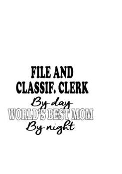 Paperback File And Classif. Clerk By Day World's Best Mom By Night: New File And Classif. Clerk Notebook, File And Classification Assistant Journal Gift, Diary, Book