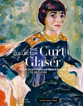 The Collector Curt Glaser / Der Sammler Curt Glaser: From Champion of Modernism to Refugee / Vom Verfechter der Moderne zum Verfolgten