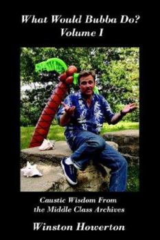 Paperback What Would Bubba Do? Volume I: Caustic Wisdom From the Middle Class Archives Book