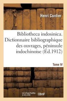 Paperback Bibliotheca Indosinica. Dictionnaire Bibliographique, Ouvrages de la Péninsule Indochinoise Tome IV [French] Book