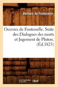 Paperback Oeuvres de Fontenelle. Suite Des Dialogues Des Morts Et Jugement de Pluton. (Éd.1825) [French] Book