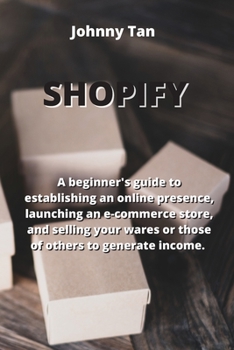 Paperback Shopify: A beginner's guide to establishing an online presence, launching an e-commerce store, and selling your wares or those Book
