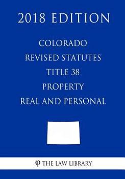 Paperback Colorado Revised Statutes - Title 38 - Property - Real and Personal (2018 Edition) Book