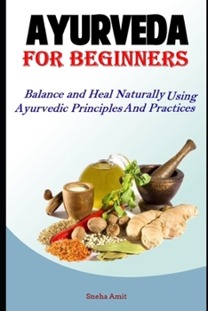 Paperback Ayurveda For Beginners: Balance and Heal Naturally Using Ayurvedic Principles and Practices Book
