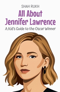 All About Jennifer Lawrence: A Kid's Guide to the Oscar Winner (Knowledge Books for Kids)