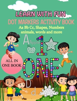 Paperback Learn with fun: Dot Markers activity book: Aa Bb Cc, Shapes, Numbers, animals, words and more: dot markers activity book, dot markers Book