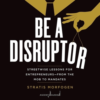 Audio CD Be a Disruptor: Streetwise Lessons for Entrepreneurs--From the Mob to Mandates Book