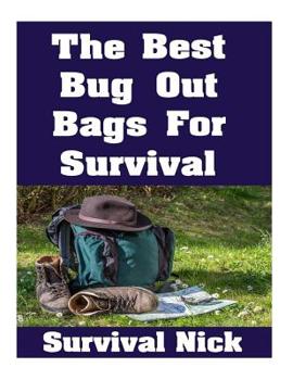 Paperback The Best Bug Out Bags For Survival: The Ultimate Guide On How To Put Together A High Quality Bug Out Bag and the Best Models of Bug Out Bags On The Ma Book