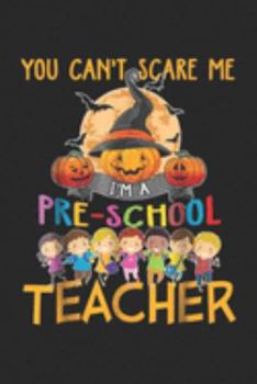 You can't Scare me I'm a PRE-SCHOOL Teacher: You can't Scare me I'm a PRE SCHOOL Teacher Funny Halloween Journal/Notebook Blank Lined Ruled 6x9 100 Pages