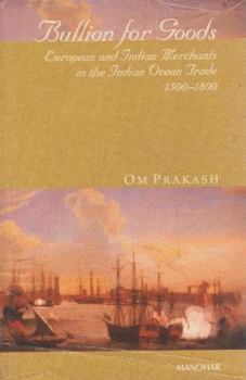 Hardcover Bullion for Goods: European and Indian Merchants in the Indian Ocean Trade, 1500-1800 Book