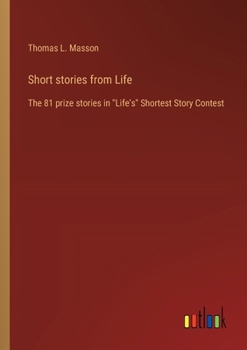Short stories from Life: The 81 prize stories in "Life's" Shortest Story Contest