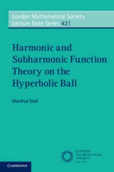 Harmonic and Subharmonic Function Theory on the Hyperbolic Ball - Book #431 of the London Mathematical Society Lecture Note