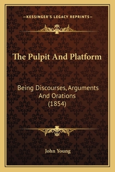 Paperback The Pulpit And Platform: Being Discourses, Arguments And Orations (1854) Book