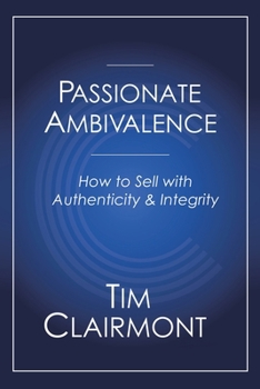 Paperback Passionate Ambivalence: How to Sell with Authenticity and Integrity Book