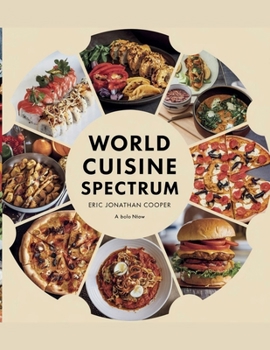World Cuisine Spectrum - Eric Jonathan Cooper: An Array of Genuine Recipes Showcasing Culinary Variety from Different Regions