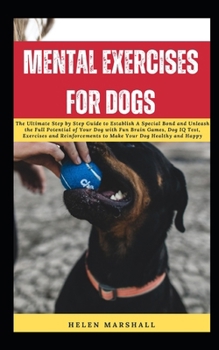 MENTAL EXERCISES FOR DOGS: The Ultimate Step by Step Guide to Establish A Special Bond and Unleash the Full Potential of Your Dog with Fun Brain Games, Dog IQ Test, Exercises and Reinforcements B0CNGQVB1D Book Cover