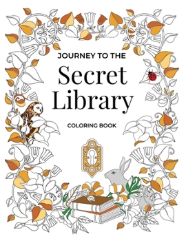 Paperback Journey to the Secret Library Coloring Book: Enjoy a Fantastical World of Beautiful Plants, Flowers, and Book Loving Animals (30 double page spread co Book