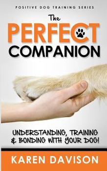 Paperback The Perfect Companion - Understanding, Training and Bonding with Your Dog!: 2017 Extended Edition Book