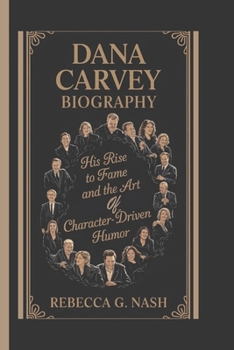 Paperback Dana Carvey Biography: His Rise to Fame and the Art of Character-Driven Humor Book