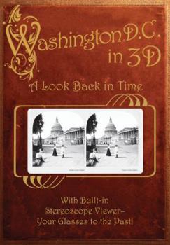 Hardcover Washington, D. C. in 3D: A Look Back in Time: With Built-In Stereoscope Viewer-Your Glasses to the Past! Book
