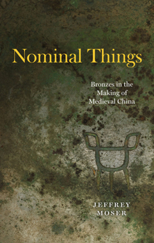 Hardcover Nominal Things: Bronzes in the Making of Medieval China Book