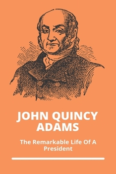 Paperback John Quincy Adams: The Remarkable Life Of A President Book