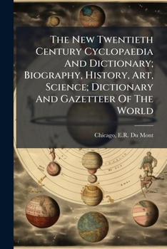 The New Twentieth Century Cyclopaedia And Dictionary; Biography, History, Art, Science; Dictionary And Gazetteer Of The World