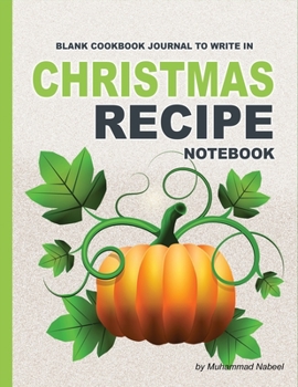 Christmas Recipe Notebook – Blank Cookbook Journal to write in: Personalized Recipe Journal with Blank Pages – Write and Record your Favorite Recipe ... Friend/Family (Nabeel Journals and Notebooks)