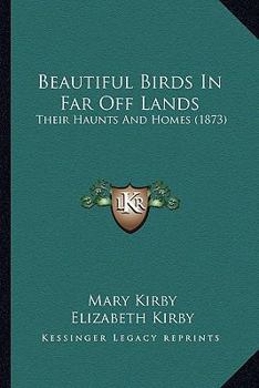 Paperback Beautiful Birds In Far Off Lands: Their Haunts And Homes (1873) Book