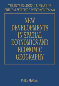 Hardcover New Developments in Spatial Economics and Economic Geography (The International Library of Critical Writings in Economics series, 278) Book