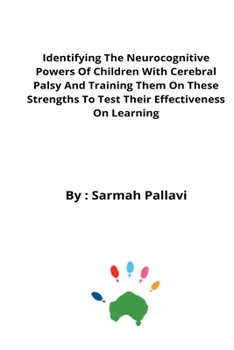 Paperback Identifying the neurocognitive powers of children with cerebral palsy and training them on these strengths to test their effectiveness on learning Book