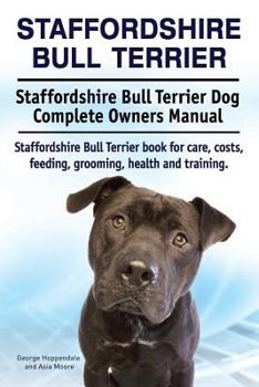 Paperback Staffordshire Bull Terrier. Staffordshire Bull Terrier Dog Complete Owners Manual. Staffordshire Bull Terrier book for care, costs, feeding, grooming, Book