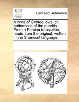 Paperback A Code of Gentoo Laws, Or, Ordinations of the Pundits. from a Persian Translation, Made from the Original, Written in the Shanscrit Language. Book