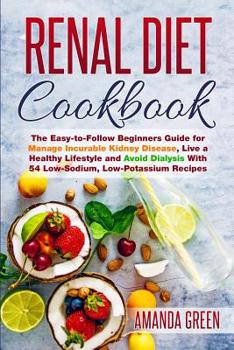 Paperback Renal Diet Cookbook: The Easy-to-Follow Beginners Guide to Avoid and Manage Incurable Kidney Disease, Avoid Dialysis and Live a Healthy Lif Book