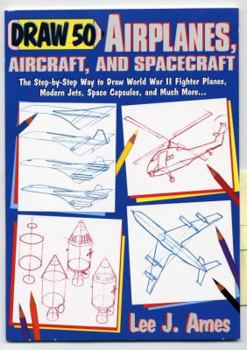 Paperback Draw 50 Airplanes, Aircrafts, and Spacecraft: The Step-By-Step Way to Draw World War II Fighter Planes, Modern Jets, Space Capsules, and Much More... Book