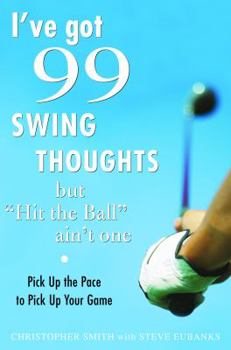 Hardcover I've Got 99 Swing Thoughts But "Hit the Ball" Ain't One: Pick Up the Pace to Pick Up Your Game Book