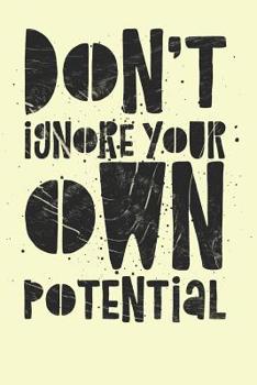 Don't Ignore Your Own Potential: Inspiring Quoted Notebook (6x9 Personalized Gifts for Motivation)